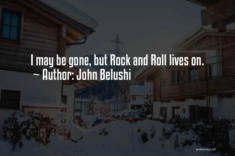 John Belushi Quotes: I May Be Gone, But Rock And Roll Lives On.