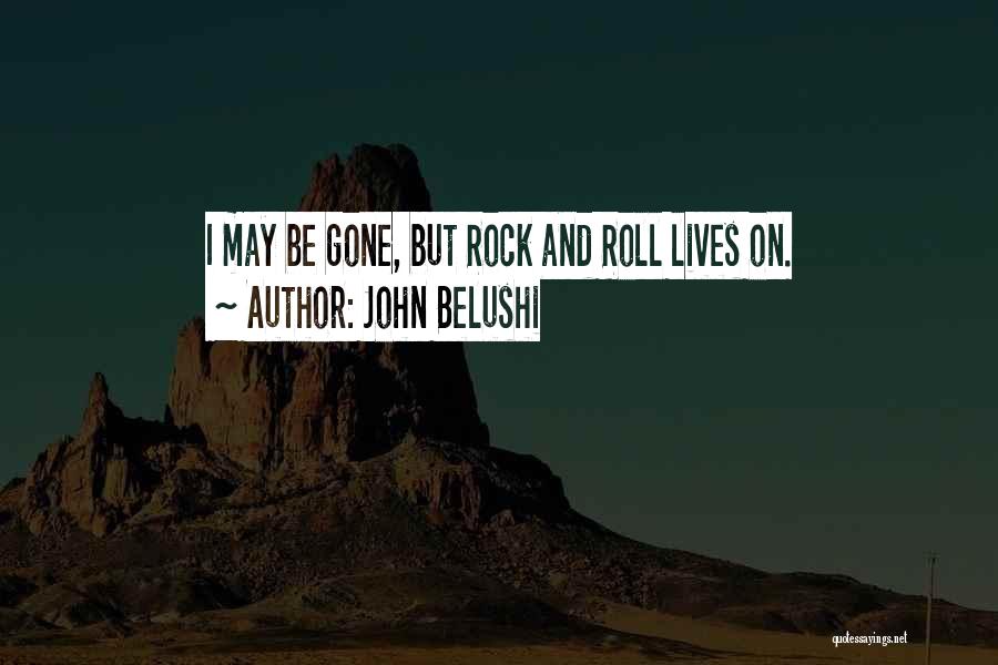John Belushi Quotes: I May Be Gone, But Rock And Roll Lives On.