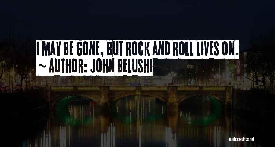 John Belushi Quotes: I May Be Gone, But Rock And Roll Lives On.