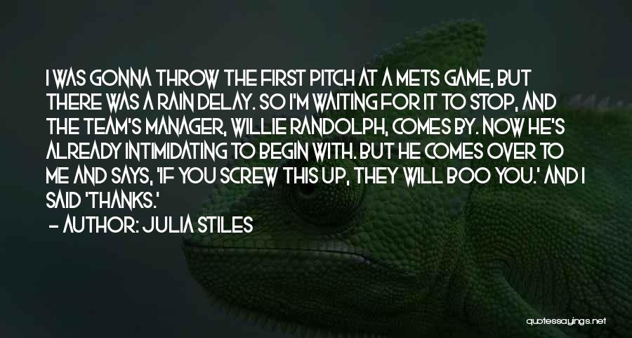 Julia Stiles Quotes: I Was Gonna Throw The First Pitch At A Mets Game, But There Was A Rain Delay. So I'm Waiting