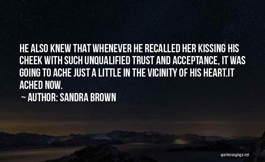 Sandra Brown Quotes: He Also Knew That Whenever He Recalled Her Kissing His Cheek With Such Unqualified Trust And Acceptance, It Was Going