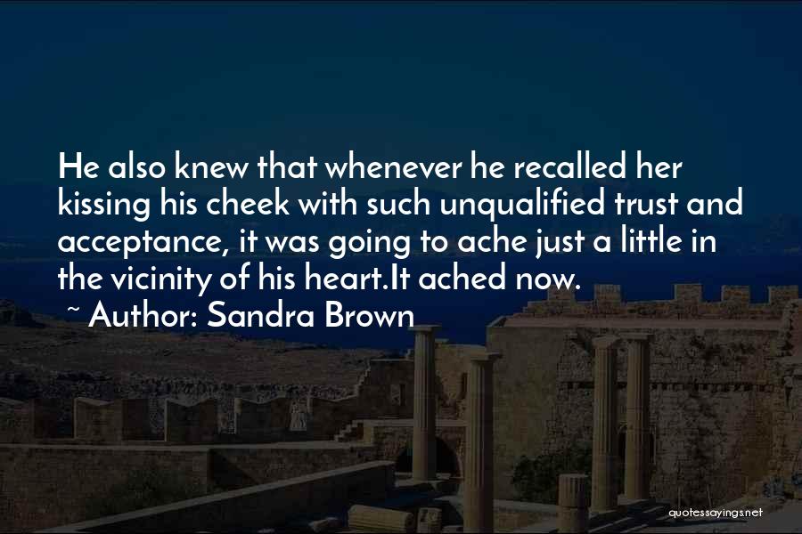 Sandra Brown Quotes: He Also Knew That Whenever He Recalled Her Kissing His Cheek With Such Unqualified Trust And Acceptance, It Was Going