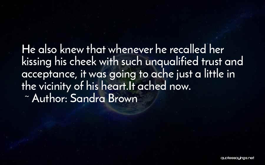Sandra Brown Quotes: He Also Knew That Whenever He Recalled Her Kissing His Cheek With Such Unqualified Trust And Acceptance, It Was Going