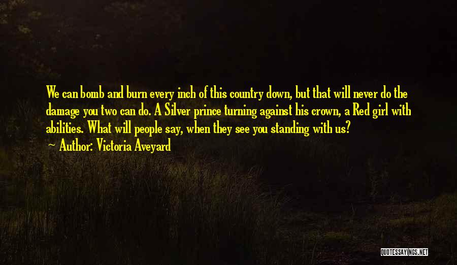 Victoria Aveyard Quotes: We Can Bomb And Burn Every Inch Of This Country Down, But That Will Never Do The Damage You Two
