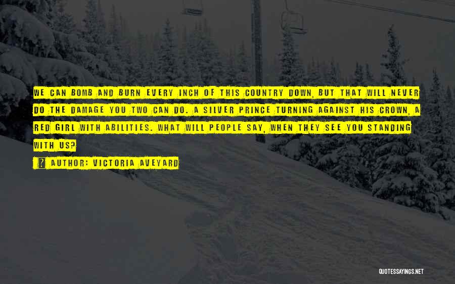 Victoria Aveyard Quotes: We Can Bomb And Burn Every Inch Of This Country Down, But That Will Never Do The Damage You Two