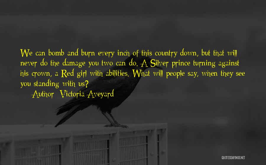 Victoria Aveyard Quotes: We Can Bomb And Burn Every Inch Of This Country Down, But That Will Never Do The Damage You Two