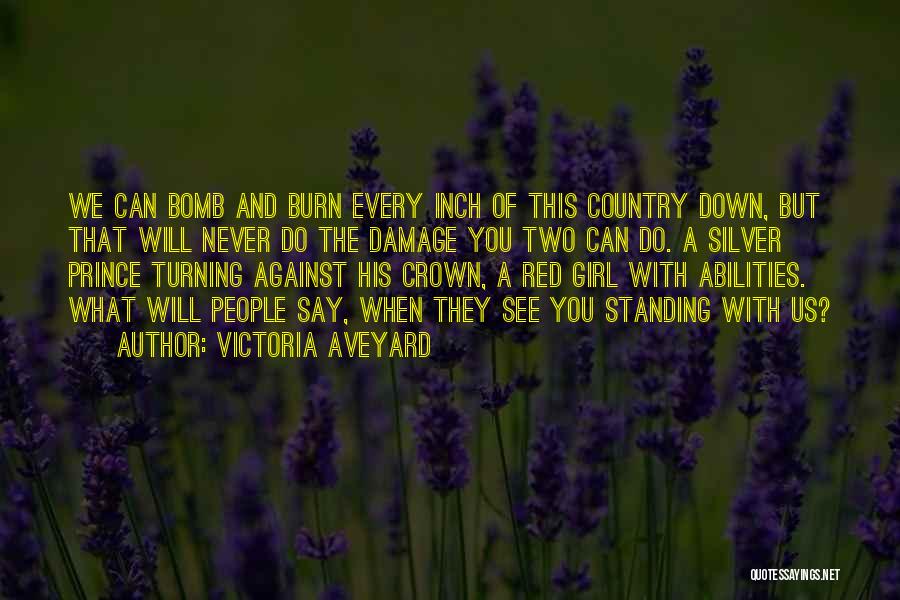 Victoria Aveyard Quotes: We Can Bomb And Burn Every Inch Of This Country Down, But That Will Never Do The Damage You Two