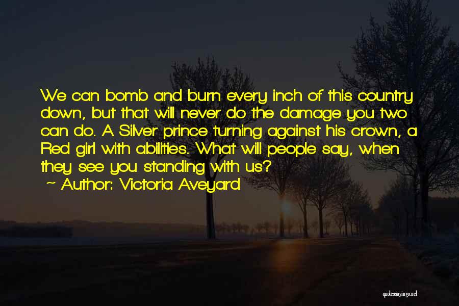 Victoria Aveyard Quotes: We Can Bomb And Burn Every Inch Of This Country Down, But That Will Never Do The Damage You Two