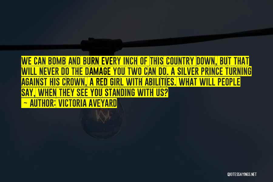 Victoria Aveyard Quotes: We Can Bomb And Burn Every Inch Of This Country Down, But That Will Never Do The Damage You Two