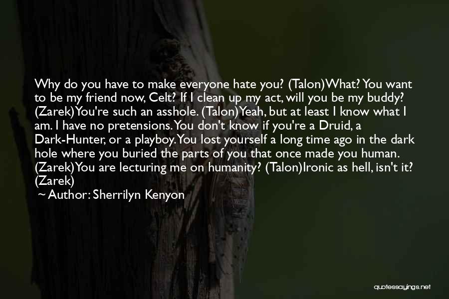 Sherrilyn Kenyon Quotes: Why Do You Have To Make Everyone Hate You? (talon)what? You Want To Be My Friend Now, Celt? If I