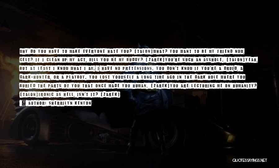 Sherrilyn Kenyon Quotes: Why Do You Have To Make Everyone Hate You? (talon)what? You Want To Be My Friend Now, Celt? If I