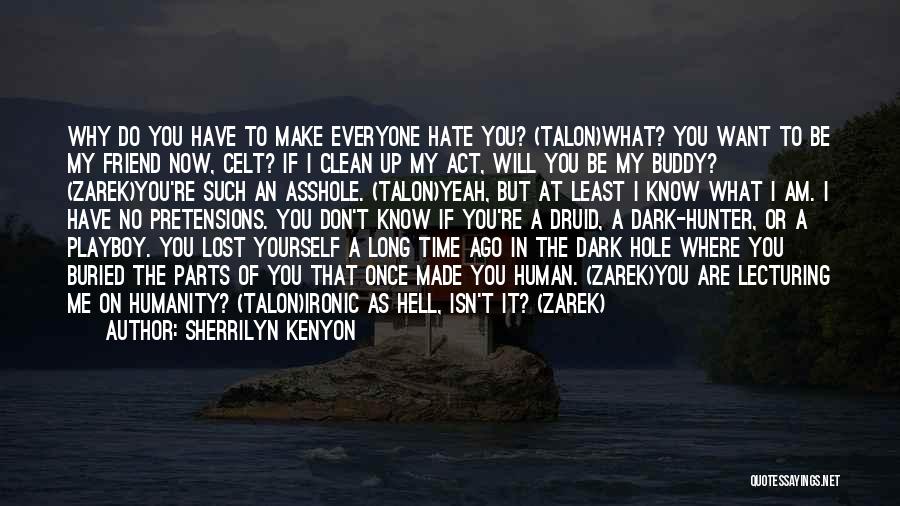 Sherrilyn Kenyon Quotes: Why Do You Have To Make Everyone Hate You? (talon)what? You Want To Be My Friend Now, Celt? If I