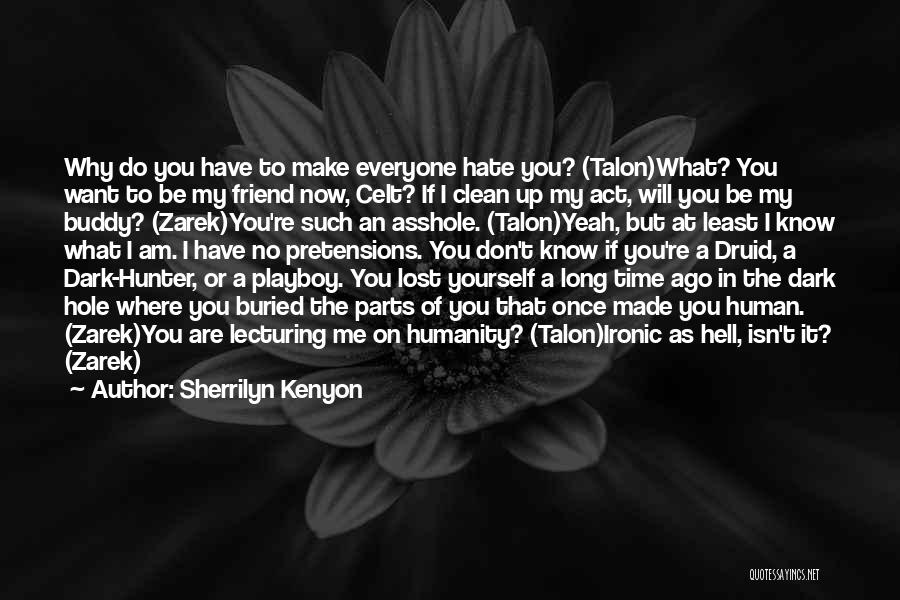 Sherrilyn Kenyon Quotes: Why Do You Have To Make Everyone Hate You? (talon)what? You Want To Be My Friend Now, Celt? If I