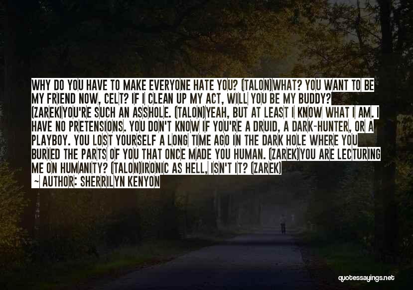 Sherrilyn Kenyon Quotes: Why Do You Have To Make Everyone Hate You? (talon)what? You Want To Be My Friend Now, Celt? If I