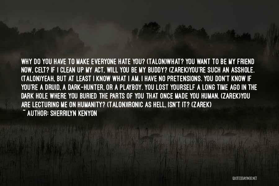 Sherrilyn Kenyon Quotes: Why Do You Have To Make Everyone Hate You? (talon)what? You Want To Be My Friend Now, Celt? If I