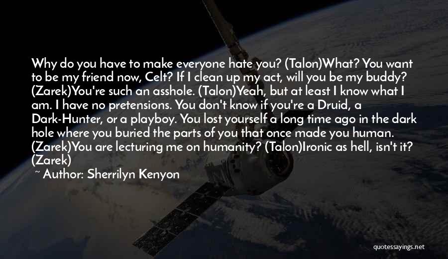 Sherrilyn Kenyon Quotes: Why Do You Have To Make Everyone Hate You? (talon)what? You Want To Be My Friend Now, Celt? If I