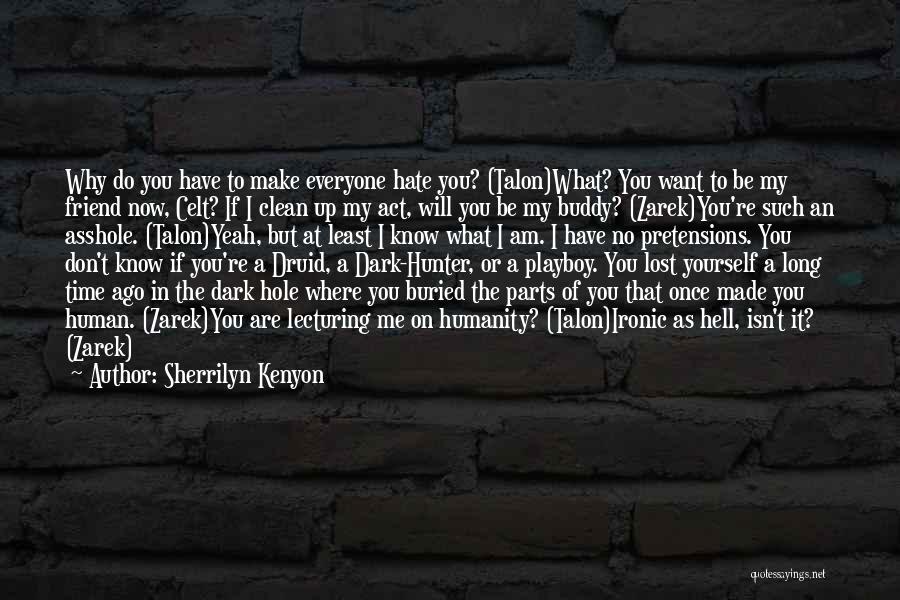 Sherrilyn Kenyon Quotes: Why Do You Have To Make Everyone Hate You? (talon)what? You Want To Be My Friend Now, Celt? If I