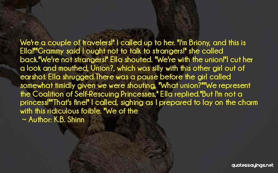 K.B. Shinn Quotes: We're A Couple Of Travelers! I Called Up To Her. I'm Briony, And This Is Ella!grammy Said I Ought Not