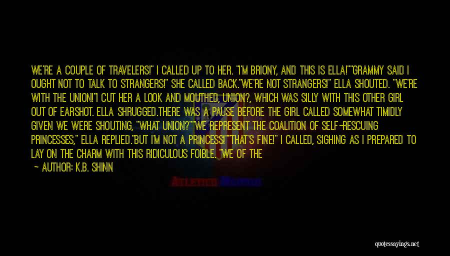 K.B. Shinn Quotes: We're A Couple Of Travelers! I Called Up To Her. I'm Briony, And This Is Ella!grammy Said I Ought Not