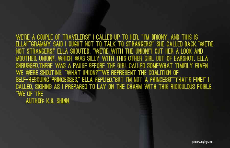 K.B. Shinn Quotes: We're A Couple Of Travelers! I Called Up To Her. I'm Briony, And This Is Ella!grammy Said I Ought Not