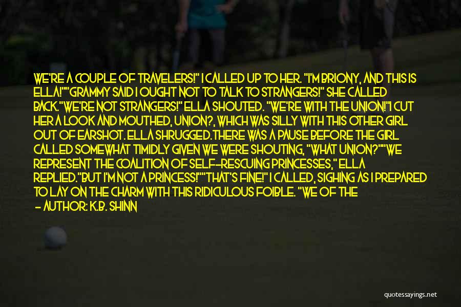 K.B. Shinn Quotes: We're A Couple Of Travelers! I Called Up To Her. I'm Briony, And This Is Ella!grammy Said I Ought Not