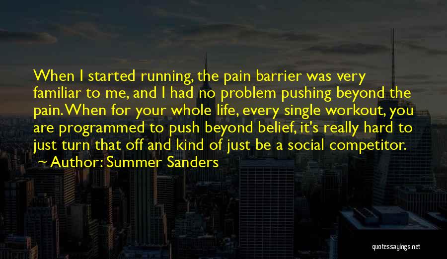 Summer Sanders Quotes: When I Started Running, The Pain Barrier Was Very Familiar To Me, And I Had No Problem Pushing Beyond The