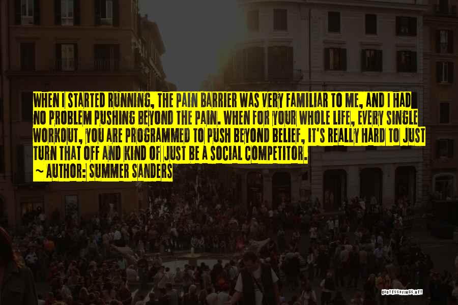 Summer Sanders Quotes: When I Started Running, The Pain Barrier Was Very Familiar To Me, And I Had No Problem Pushing Beyond The