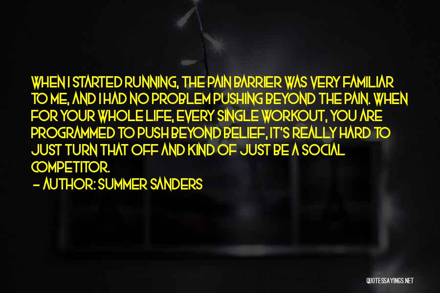 Summer Sanders Quotes: When I Started Running, The Pain Barrier Was Very Familiar To Me, And I Had No Problem Pushing Beyond The