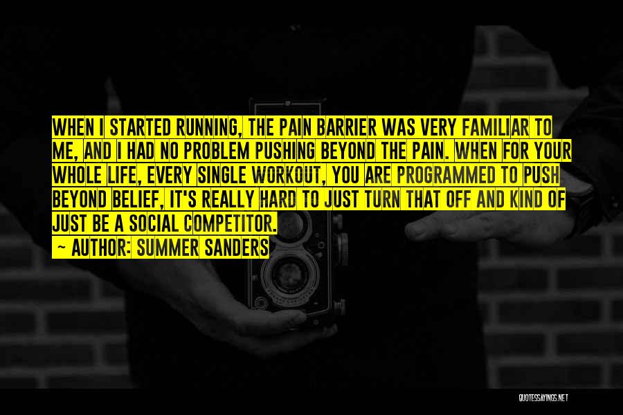 Summer Sanders Quotes: When I Started Running, The Pain Barrier Was Very Familiar To Me, And I Had No Problem Pushing Beyond The