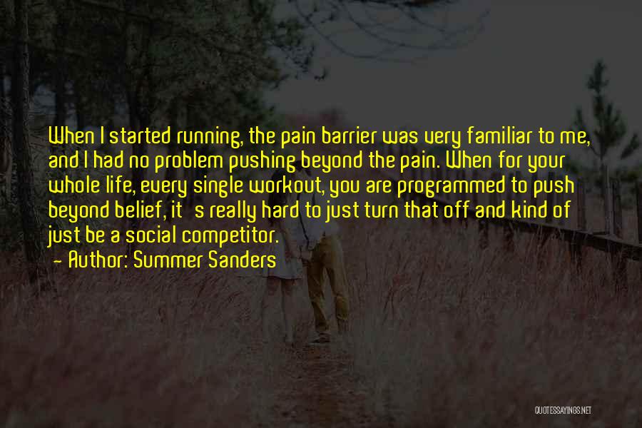 Summer Sanders Quotes: When I Started Running, The Pain Barrier Was Very Familiar To Me, And I Had No Problem Pushing Beyond The