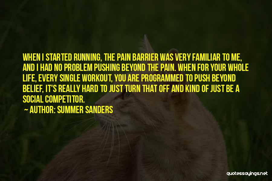 Summer Sanders Quotes: When I Started Running, The Pain Barrier Was Very Familiar To Me, And I Had No Problem Pushing Beyond The