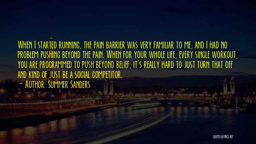 Summer Sanders Quotes: When I Started Running, The Pain Barrier Was Very Familiar To Me, And I Had No Problem Pushing Beyond The