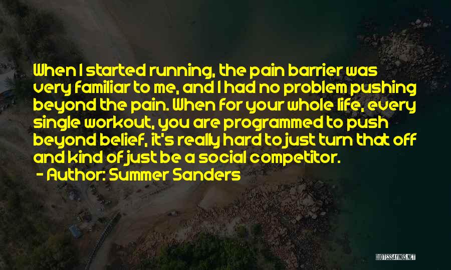 Summer Sanders Quotes: When I Started Running, The Pain Barrier Was Very Familiar To Me, And I Had No Problem Pushing Beyond The