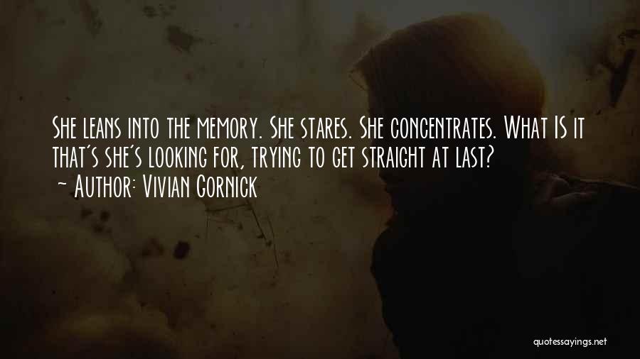 Vivian Gornick Quotes: She Leans Into The Memory. She Stares. She Concentrates. What Is It That's She's Looking For, Trying To Get Straight