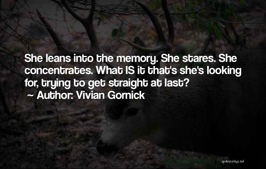 Vivian Gornick Quotes: She Leans Into The Memory. She Stares. She Concentrates. What Is It That's She's Looking For, Trying To Get Straight