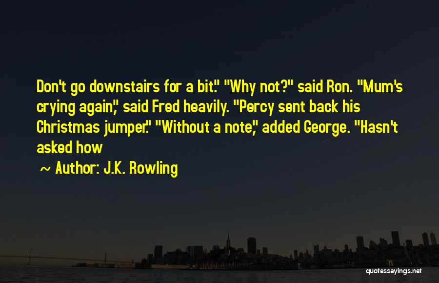 J.K. Rowling Quotes: Don't Go Downstairs For A Bit. Why Not? Said Ron. Mum's Crying Again, Said Fred Heavily. Percy Sent Back His