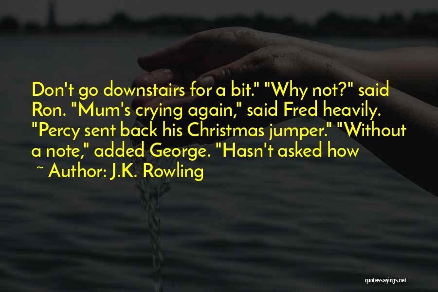 J.K. Rowling Quotes: Don't Go Downstairs For A Bit. Why Not? Said Ron. Mum's Crying Again, Said Fred Heavily. Percy Sent Back His