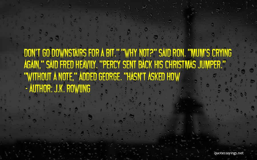 J.K. Rowling Quotes: Don't Go Downstairs For A Bit. Why Not? Said Ron. Mum's Crying Again, Said Fred Heavily. Percy Sent Back His