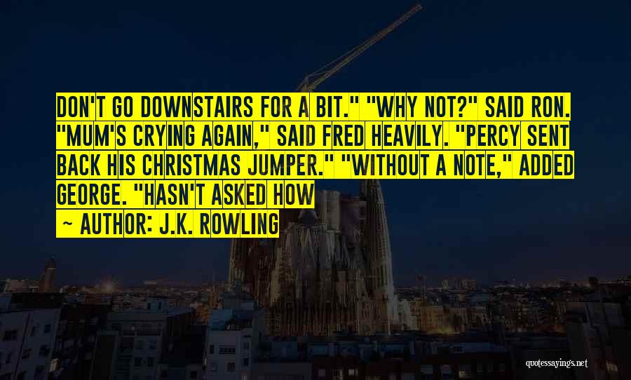 J.K. Rowling Quotes: Don't Go Downstairs For A Bit. Why Not? Said Ron. Mum's Crying Again, Said Fred Heavily. Percy Sent Back His