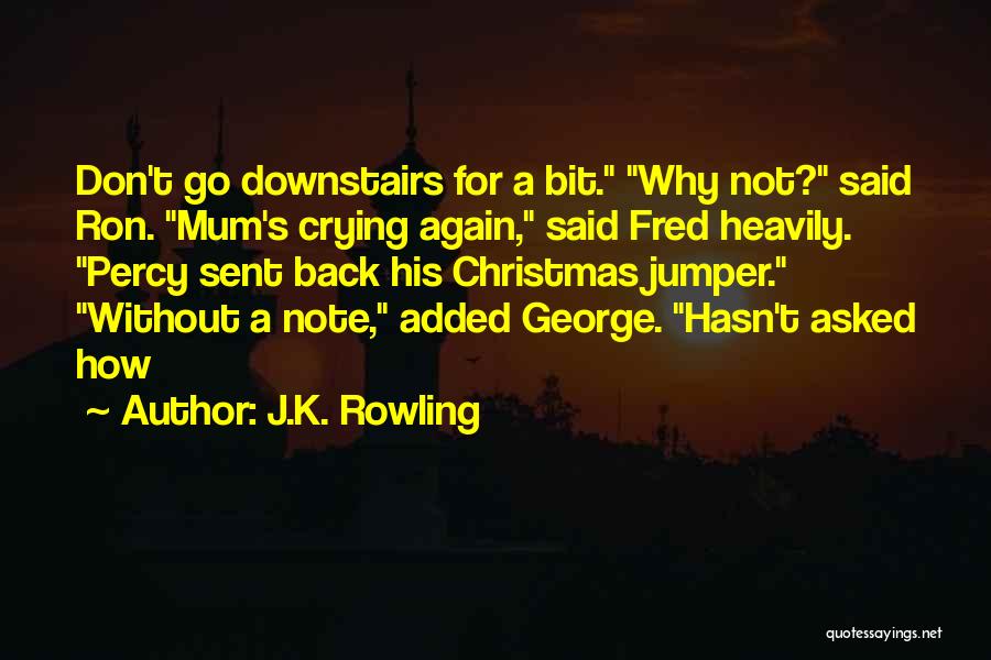 J.K. Rowling Quotes: Don't Go Downstairs For A Bit. Why Not? Said Ron. Mum's Crying Again, Said Fred Heavily. Percy Sent Back His