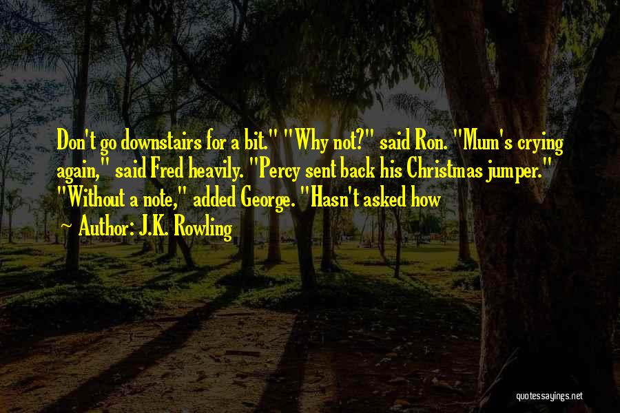 J.K. Rowling Quotes: Don't Go Downstairs For A Bit. Why Not? Said Ron. Mum's Crying Again, Said Fred Heavily. Percy Sent Back His