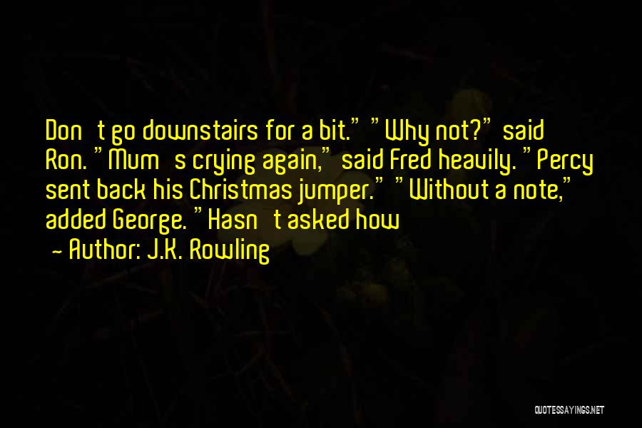J.K. Rowling Quotes: Don't Go Downstairs For A Bit. Why Not? Said Ron. Mum's Crying Again, Said Fred Heavily. Percy Sent Back His