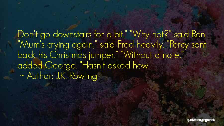 J.K. Rowling Quotes: Don't Go Downstairs For A Bit. Why Not? Said Ron. Mum's Crying Again, Said Fred Heavily. Percy Sent Back His