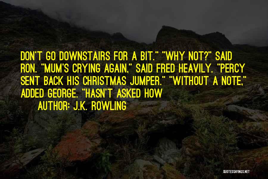 J.K. Rowling Quotes: Don't Go Downstairs For A Bit. Why Not? Said Ron. Mum's Crying Again, Said Fred Heavily. Percy Sent Back His