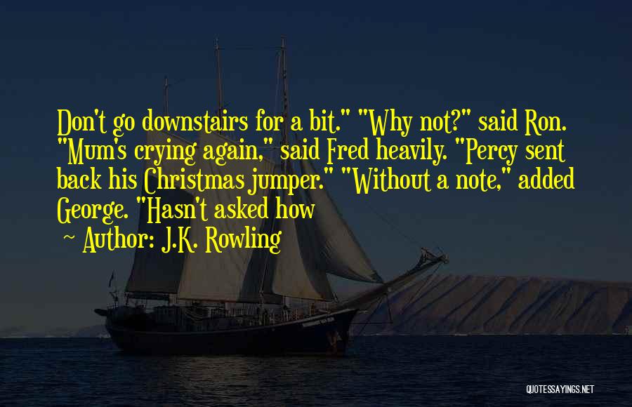 J.K. Rowling Quotes: Don't Go Downstairs For A Bit. Why Not? Said Ron. Mum's Crying Again, Said Fred Heavily. Percy Sent Back His