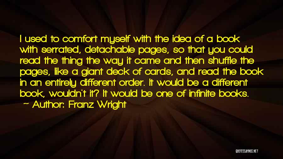 Franz Wright Quotes: I Used To Comfort Myself With The Idea Of A Book With Serrated, Detachable Pages, So That You Could Read