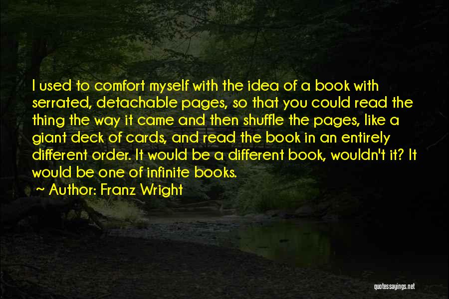 Franz Wright Quotes: I Used To Comfort Myself With The Idea Of A Book With Serrated, Detachable Pages, So That You Could Read