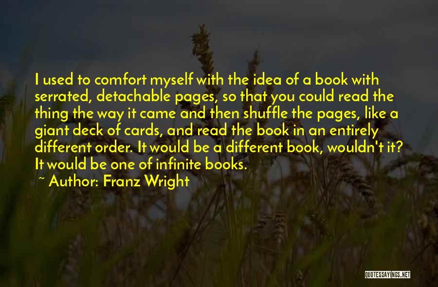 Franz Wright Quotes: I Used To Comfort Myself With The Idea Of A Book With Serrated, Detachable Pages, So That You Could Read
