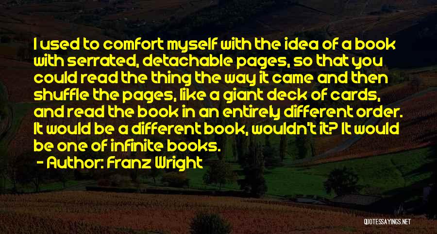 Franz Wright Quotes: I Used To Comfort Myself With The Idea Of A Book With Serrated, Detachable Pages, So That You Could Read