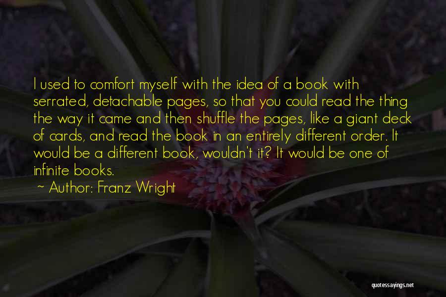 Franz Wright Quotes: I Used To Comfort Myself With The Idea Of A Book With Serrated, Detachable Pages, So That You Could Read